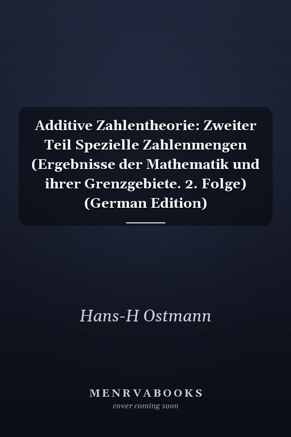 Additive Zahlentheorie: Zweiter Teil Spezielle Zahlenmengen (Ergebnisse der Mathematik und ihrer Grenzgebiete. 2. Folge) (German Edition)