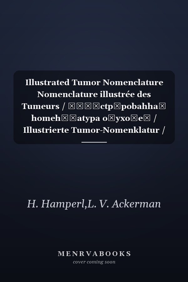 Illustrated Tumor Nomenclature Nomenclature illustrée des Tumeurs / Иллюctpиpobahhaя homehклatypa oпyxoлeӥ / Illustrierte Tumor-Nomenklatur / Nomenclatura ilustrada de los Tumores
