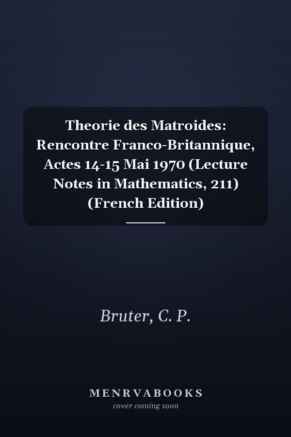 Theorie des Matroides: Rencontre Franco-Britannique, Actes 14-15 Mai 1970 (Lecture Notes in Mathematics, 211) (French Edition)
