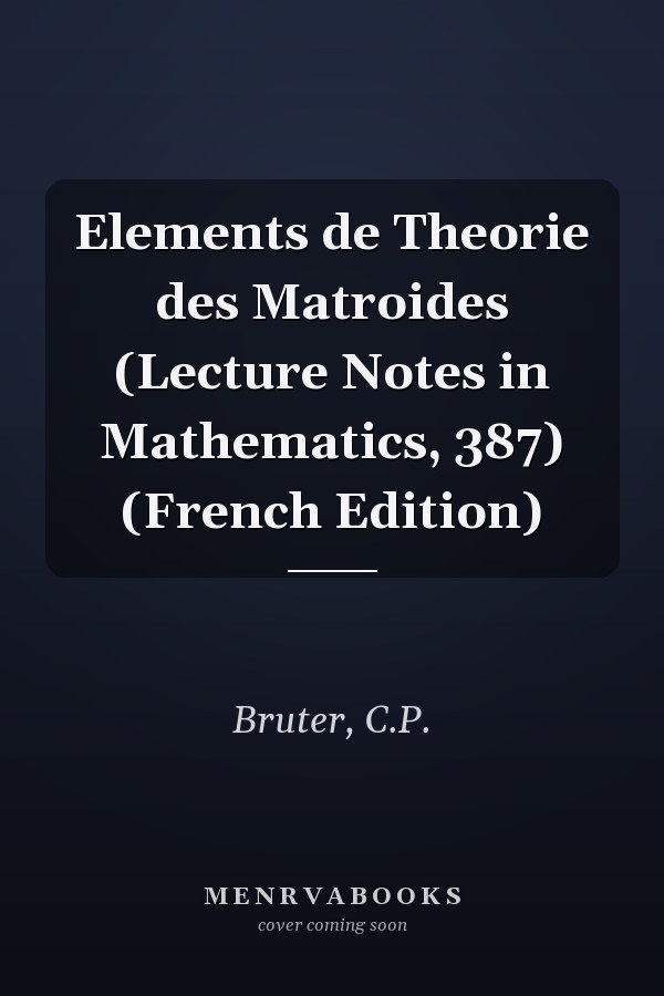 Elements de Theorie des Matroides (Lecture Notes in Mathematics, 387) (French Edition)