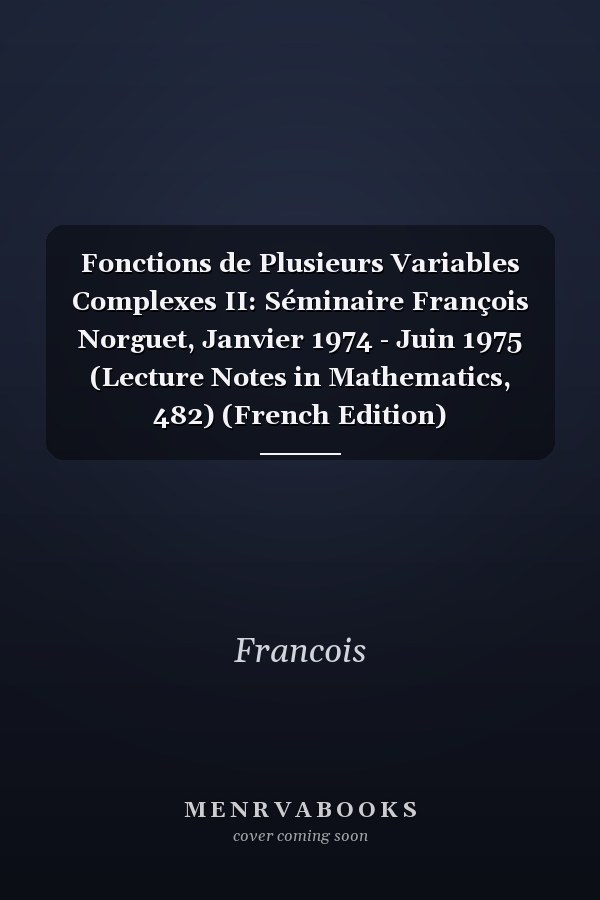 Fonctions de Plusieurs Variables Complexes II: Séminaire François Norguet, Janvier 1974 - Juin 1975 (Lecture Notes in Mathematics, 482) (French Edition)