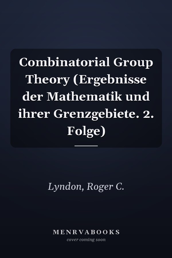 Combinatorial Group Theory (Ergebnisse der Mathematik und ihrer Grenzgebiete. 2. Folge)