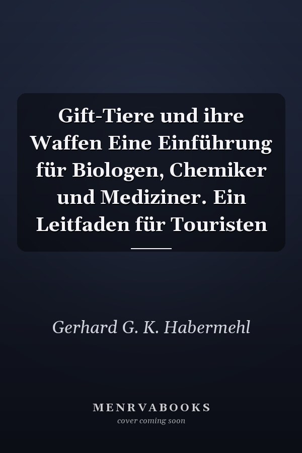 Gift-Tiere und ihre Waffen Eine Einführung für Biologen, Chemiker und Mediziner. Ein Leitfaden für Touristen