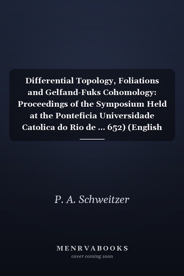 Differential Topology, Foliations and Gelfand-Fuks Cohomology: Proceedings of the Symposium Held at the Ponteficia Universidade Catolica do Rio de ... 652) (English and French Edition)