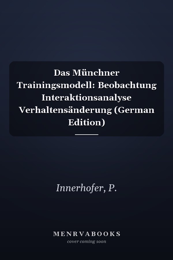 Das Münchner Trainingsmodell: Beobachtung Interaktionsanalyse Verhaltensänderung (German Edition)