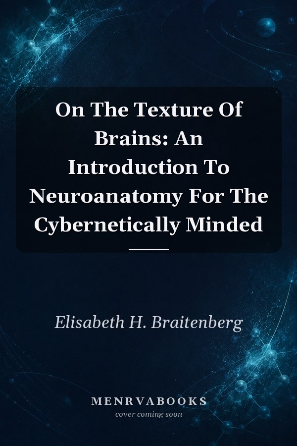 On The Texture Of Brains: An Introduction To Neuroanatomy For The Cybernetically Minded