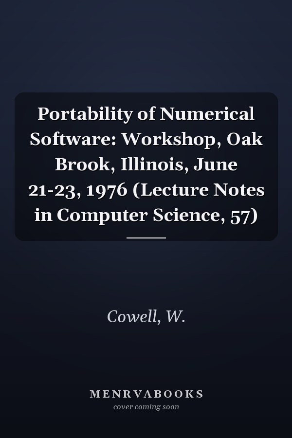 Portability of Numerical Software: Workshop, Oak Brook, Illinois, June 21-23, 1976 (Lecture Notes in Computer Science, 57)