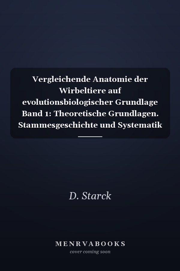 Vergleichende Anatomie der Wirbeltiere auf evolutionsbiologischer Grundlage Band 1: Theoretische Grundlagen. Stammesgeschichte und Systematik unter Berücksichtigung der niederen Chordata