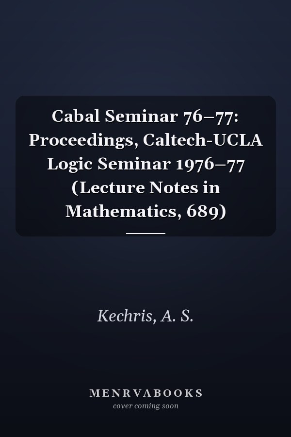 Cabal Seminar 76–77: Proceedings, Caltech-UCLA Logic Seminar 1976–77 (Lecture Notes in Mathematics, 689)