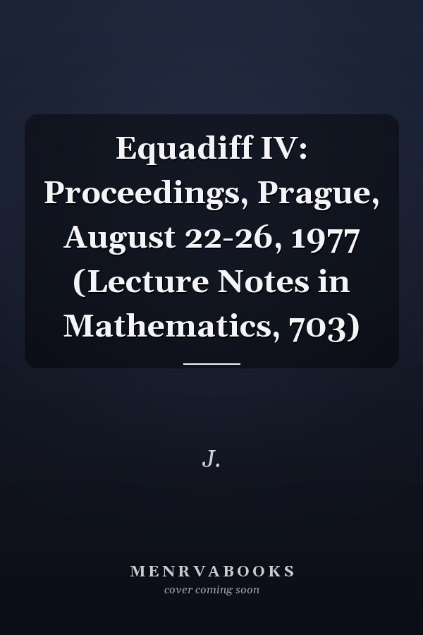 Equadiff IV: Proceedings, Prague, August 22-26, 1977 (Lecture Notes in Mathematics, 703)