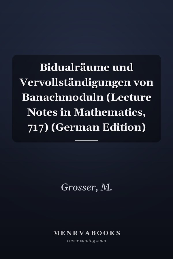 Bidualräume und Vervollständigungen von Banachmoduln (Lecture Notes in Mathematics, 717) (German Edition)