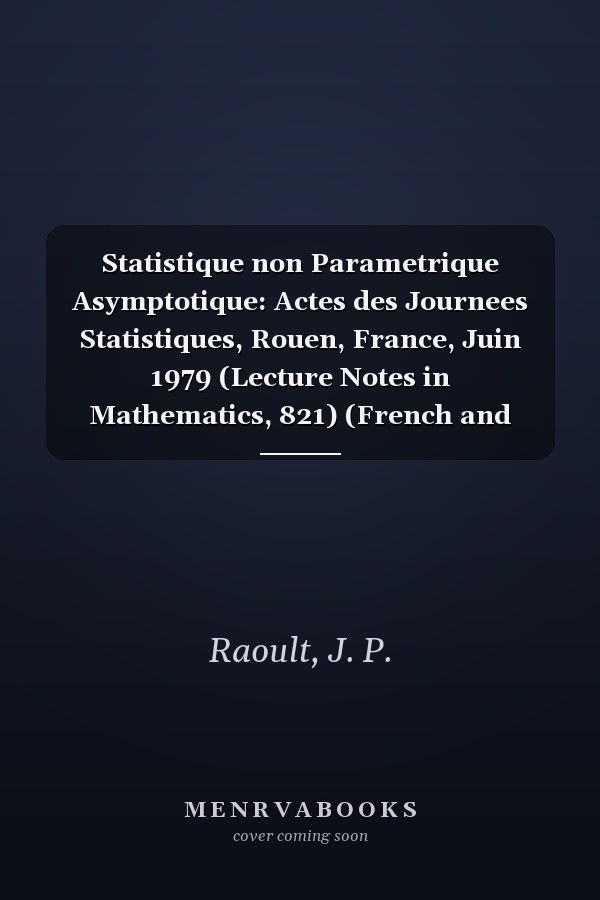 Statistique non Parametrique Asymptotique: Actes des Journees Statistiques, Rouen, France, Juin 1979 (Lecture Notes in Mathematics, 821) (French and English Edition)