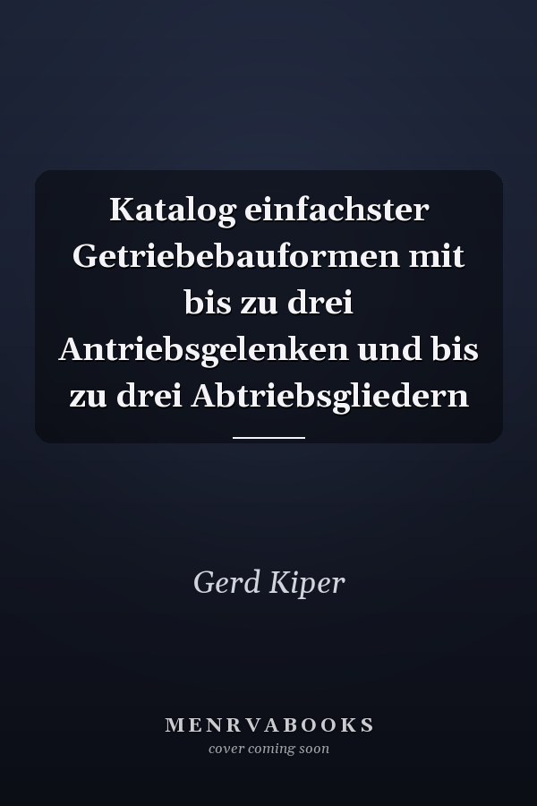 Katalog einfachster Getriebebauformen mit bis zu drei Antriebsgelenken und bis zu drei Abtriebsgliedern
