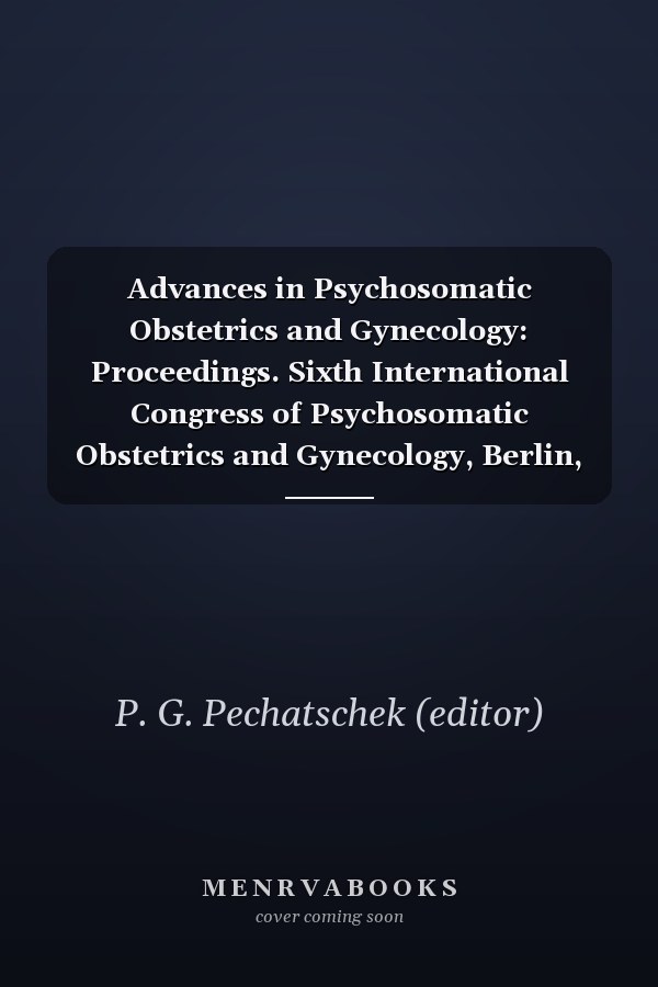 Advances in Psychosomatic Obstetrics and Gynecology: Proceedings. Sixth International Congress of Psychosomatic Obstetrics and Gynecology, Berlin, Reichstag, September 2 - 6, 1980
