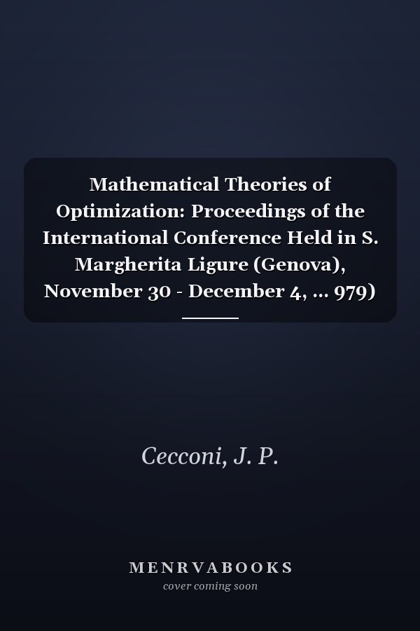 Mathematical Theories of Optimization: Proceedings of the International Conference Held in S. Margherita Ligure (Genova), November 30 - December 4, ... 979) (English and French Edition)