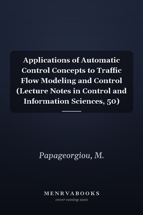 Applications of Automatic Control Concepts to Traffic Flow Modeling and Control (Lecture Notes in Control and Information Sciences, 50)