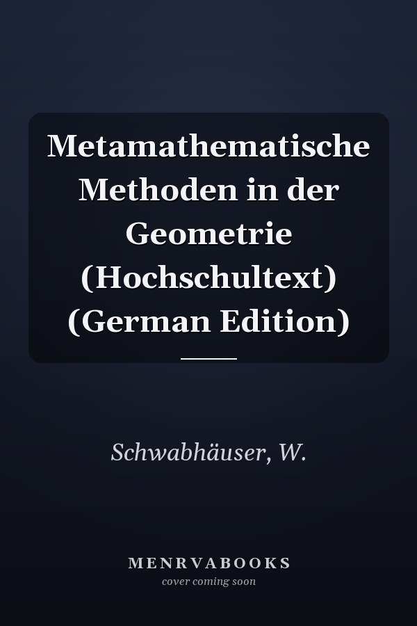 Metamathematische Methoden in der Geometrie (Hochschultext) (German Edition)