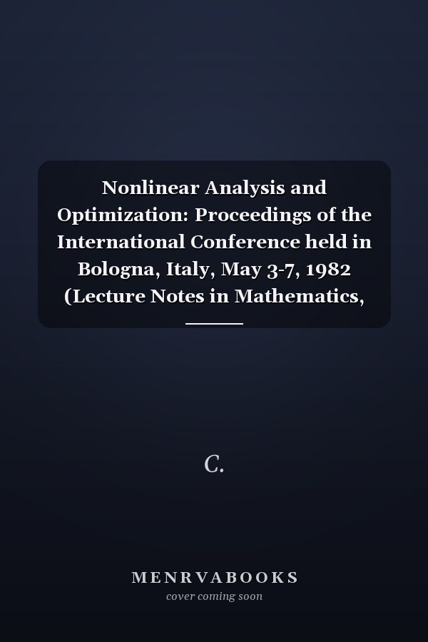 Nonlinear Analysis and Optimization: Proceedings of the International Conference held in Bologna, Italy, May 3-7, 1982 (Lecture Notes in Mathematics, 1107)