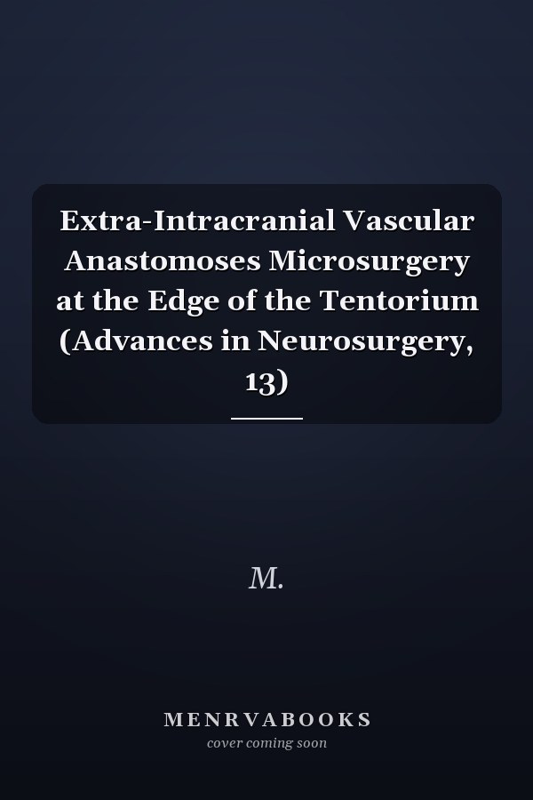 Extra-Intracranial Vascular Anastomoses Microsurgery at the Edge of the Tentorium (Advances in Neurosurgery, 13)