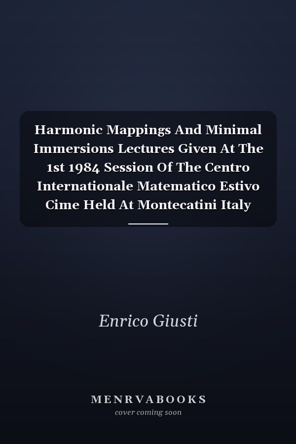 Harmonic Mappings And Minimal Immersions Lectures Given At The 1st 1984 Session Of The Centro Internationale Matematico Estivo Cime Held At Montecatini Italy June 24 July 3 1984
