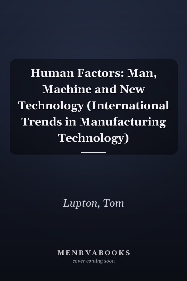 Human Factors: Man, Machine and New Technology (International Trends in Manufacturing Technology)