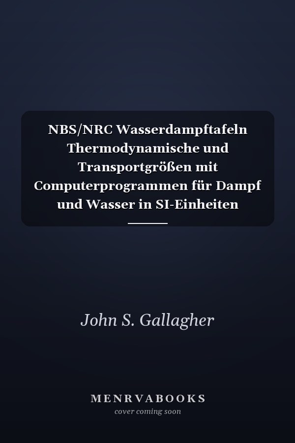 NBS/NRC Wasserdampftafeln Thermodynamische und Transportgrößen mit Computerprogrammen für Dampf und Wasser in SI-Einheiten