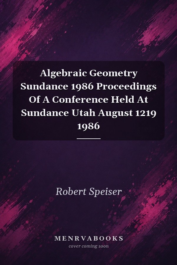 Algebraic Geometry: Sundance 1986 Proceedings of a Conference Held at Sundance, Utah, August 12-19, 1986