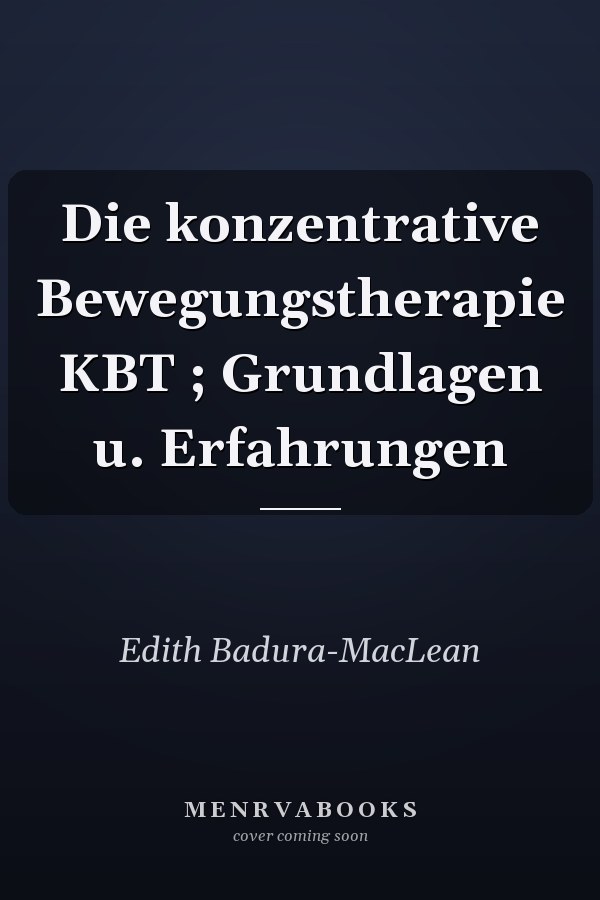 Die konzentrative Bewegungstherapie KBT ; Grundlagen u. Erfahrungen