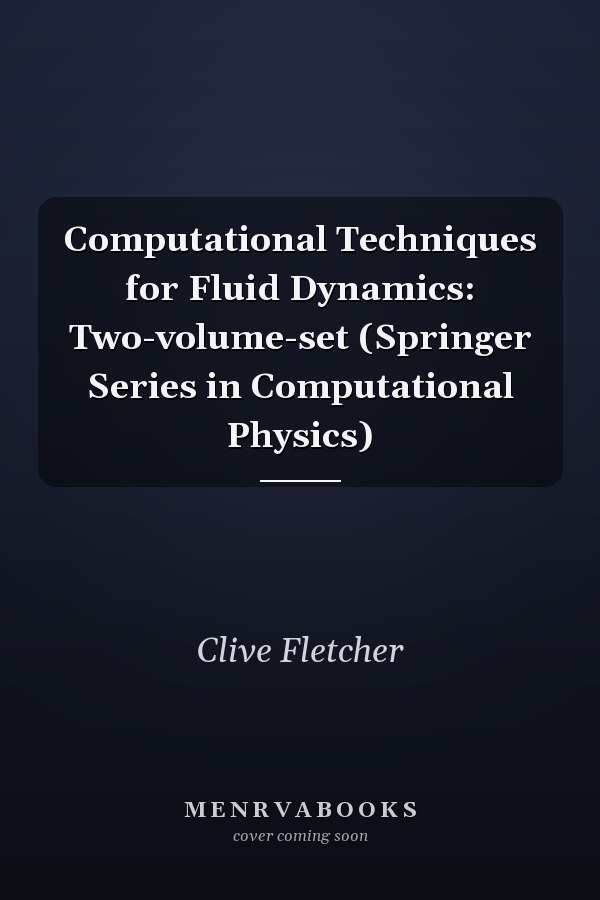 Computational Techniques for Fluid Dynamics: Two-volume-set (Springer Series in Computational Physics)