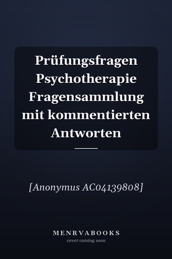 Prüfungsfragen Psychotherapie Fragensammlung mit kommentierten Antworten