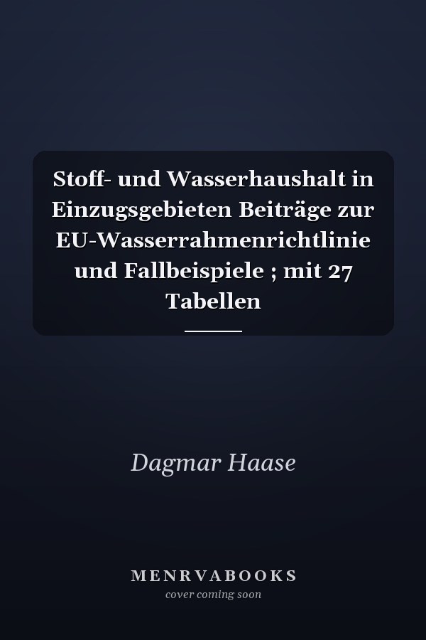 Stoff- und Wasserhaushalt in Einzugsgebieten Beiträge zur EU-Wasserrahmenrichtlinie und Fallbeispiele ; mit 27 Tabellen
