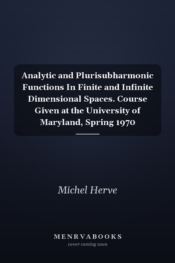 Analytic and Plurisubharmonic Functions In Finite and Infinite Dimensional Spaces. Course Given at the University of Maryland, Spring 1970