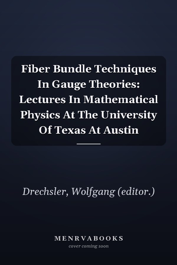 Fiber Bundle Techniques In Gauge Theories: Lectures In Mathematical Physics At The University Of Texas At Austin