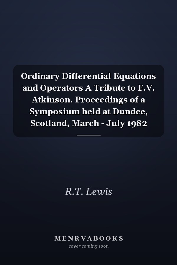 Ordinary Differential Equations and Operators A Tribute to F.V. Atkinson. Proceedings of a Symposium held at Dundee, Scotland, March - July 1982