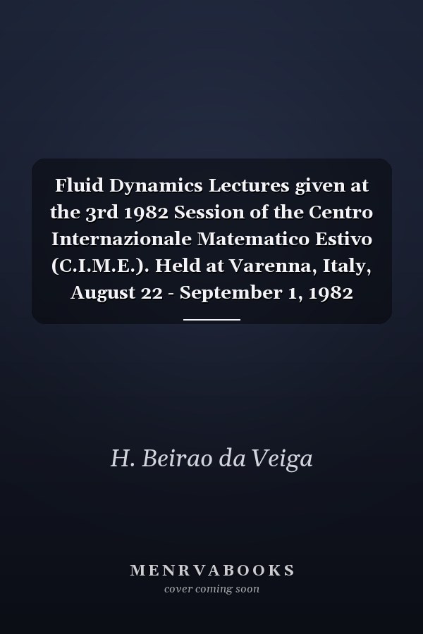 Fluid Dynamics Lectures given at the 3rd 1982 Session of the Centro Internazionale Matematico Estivo (C.I.M.E.). Held at Varenna, Italy, August 22 - September 1, 1982