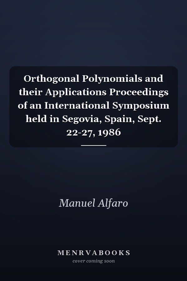 Orthogonal Polynomials and their Applications Proceedings of an International Symposium held in Segovia, Spain, Sept. 22-27, 1986