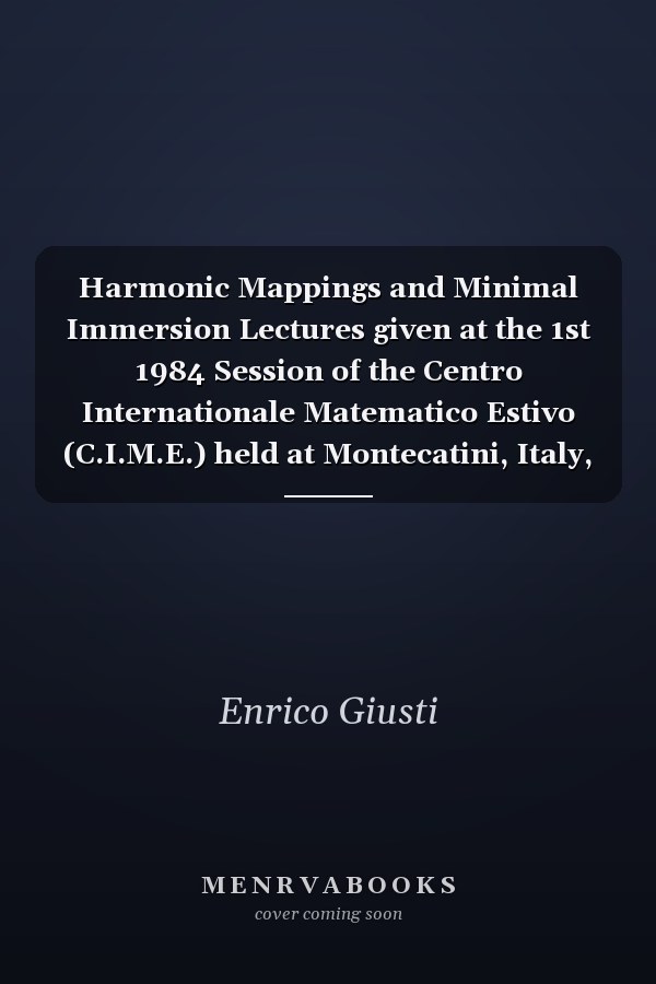 Harmonic Mappings and Minimal Immersion Lectures given at the 1st 1984 Session of the Centro Internationale Matematico Estivo (C.I.M.E.) held at Montecatini, Italy, June 24-July 3, 1984