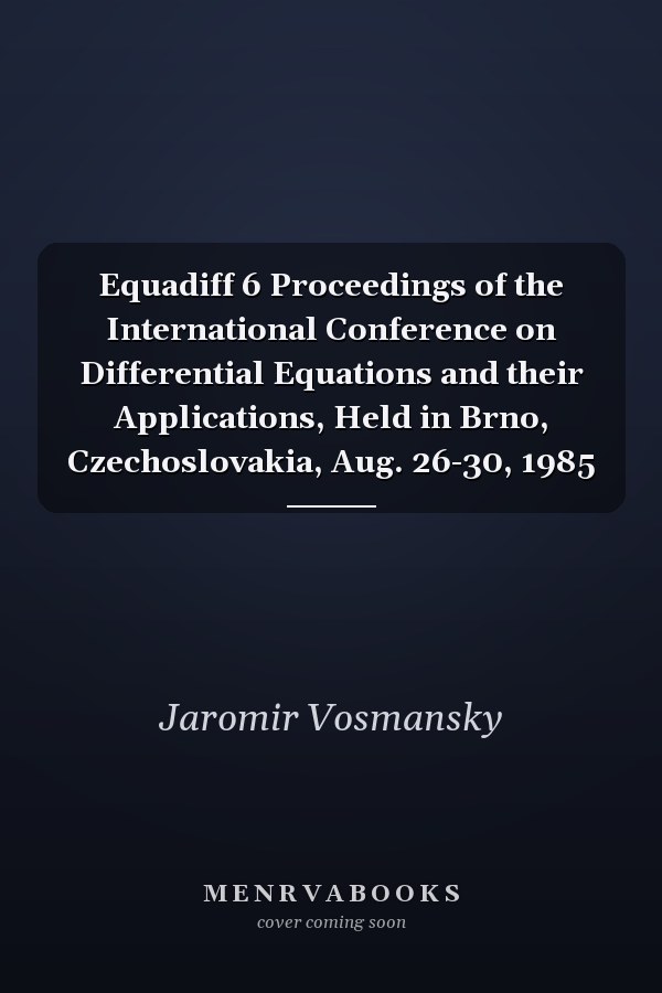 Equadiff 6 Proceedings of the International Conference on Differential Equations and their Applications, Held in Brno, Czechoslovakia, Aug. 26-30, 1985