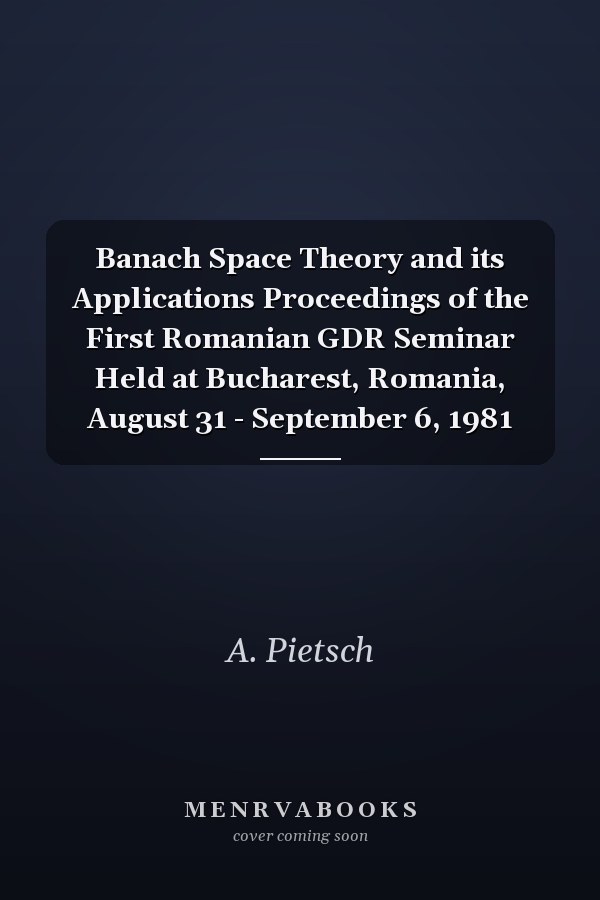 Banach Space Theory and its Applications Proceedings of the First Romanian GDR Seminar Held at Bucharest, Romania, August 31 - September 6, 1981
