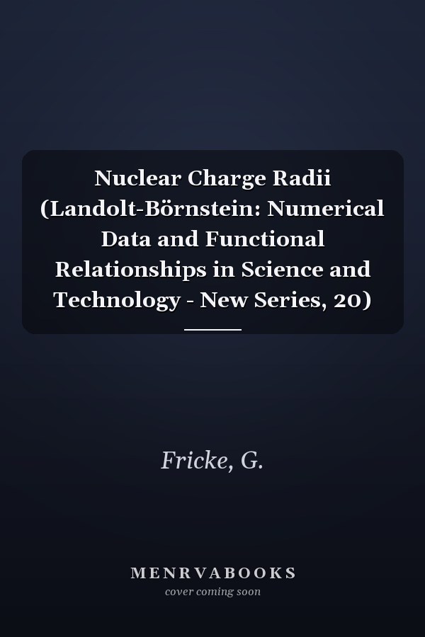 Nuclear Charge Radii (Landolt-Börnstein: Numerical Data and Functional Relationships in Science and Technology - New Series, 20)