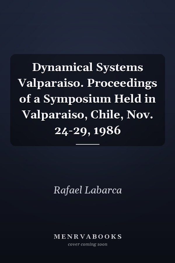 Dynamical Systems Valparaiso. Proceedings of a Symposium Held in Valparaiso, Chile, Nov. 24-29, 1986