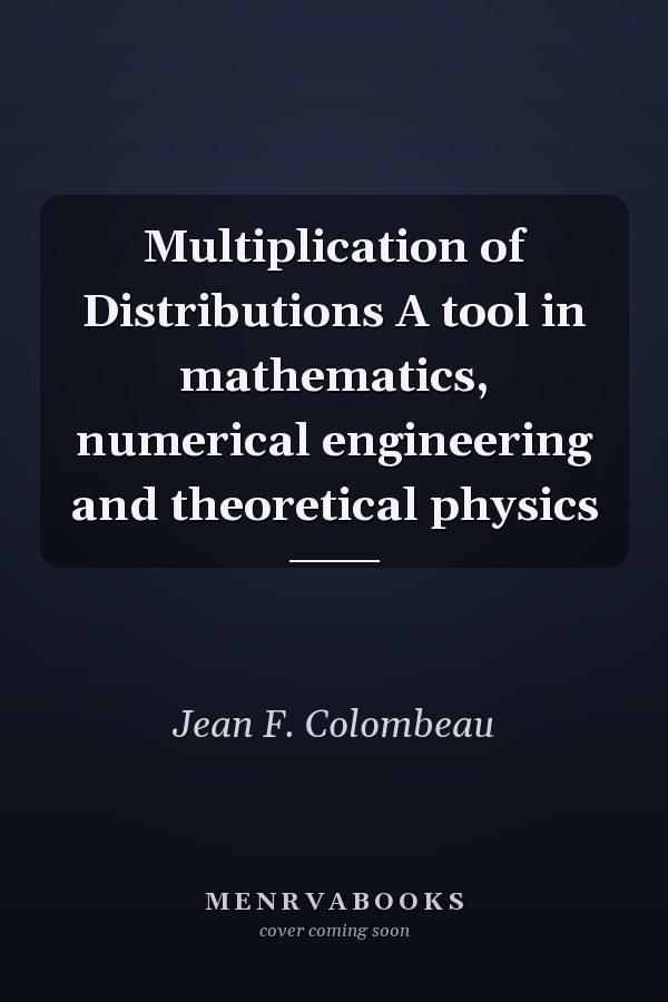 Multiplication of Distributions A tool in mathematics, numerical engineering and theoretical physics