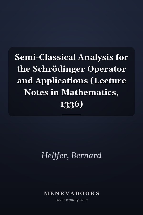 Semi-Classical Analysis for the Schrödinger Operator and Applications (Lecture Notes in Mathematics, 1336)
