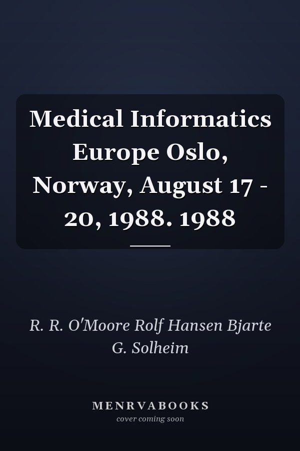 Medical Informatics Europe Oslo, Norway, August 17 - 20, 1988. 1988