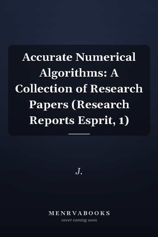Accurate Numerical Algorithms: A Collection of Research Papers (Research Reports Esprit, 1)