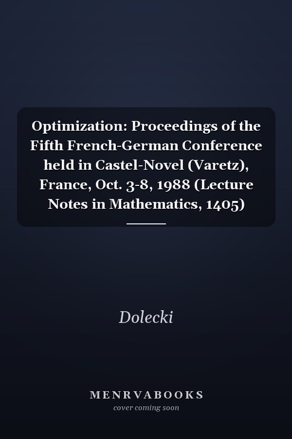 Optimization: Proceedings of the Fifth French-German Conference held in Castel-Novel (Varetz), France, Oct. 3-8, 1988 (Lecture Notes in Mathematics, 1405)