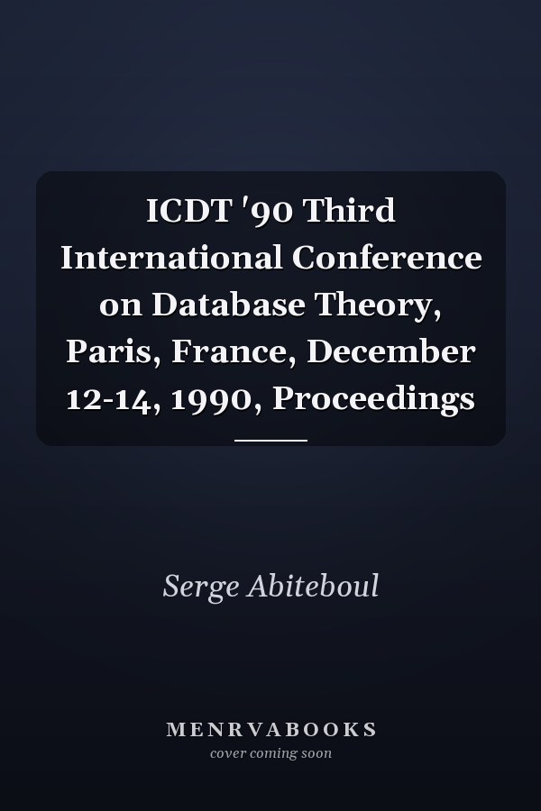 ICDT '90 Third International Conference on Database Theory, Paris, France, December 12-14, 1990, Proceedings