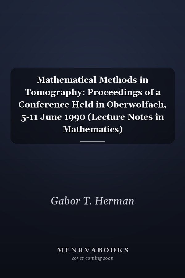 Mathematical Methods in Tomography: Proceedings of a Conference Held in Oberwolfach, 5-11 June 1990 (Lecture Notes in Mathematics)
