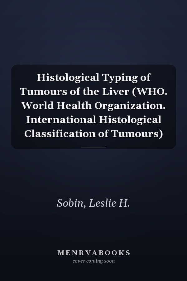 Histological Typing of Tumours of the Liver (WHO. World Health Organization. International Histological Classification of Tumours)