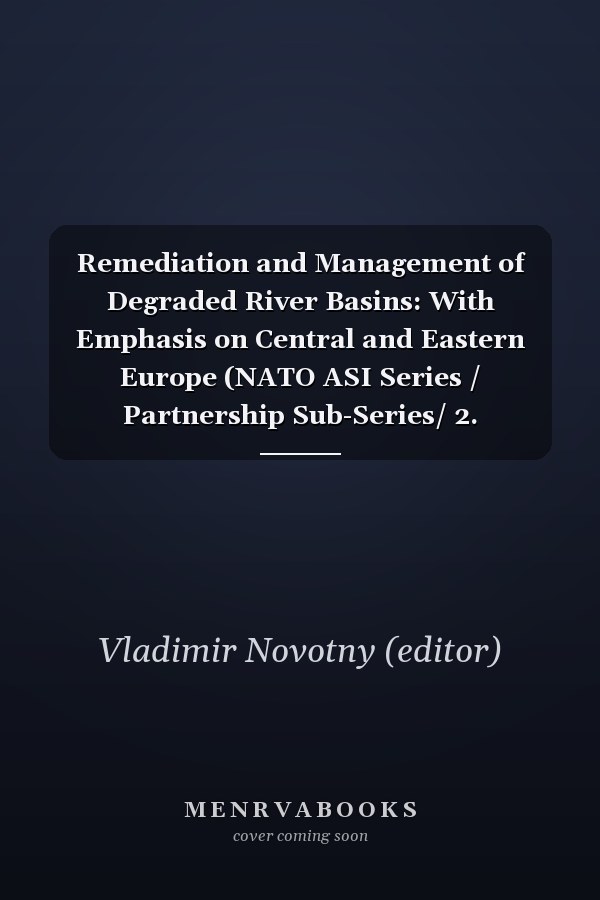 Remediation and Management of Degraded River Basins: With Emphasis on Central and Eastern Europe (NATO ASI Series / Partnership Sub-Series/ 2. Environment)